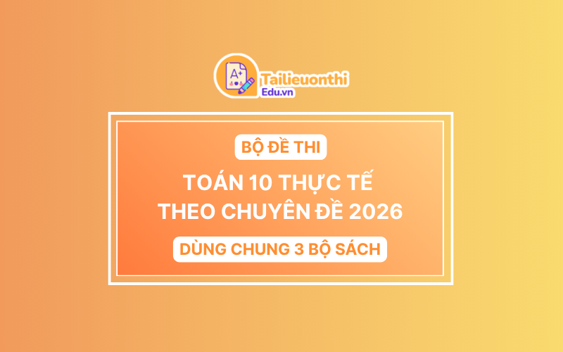 Bài tập Toán Thực Tế theo chuyên đề Toán 10 năm 2026 (Dùng chung 3 bộ sách)
